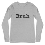 Grey long sleep crew neck shirt with "Bruh" in black typewriter text on the front