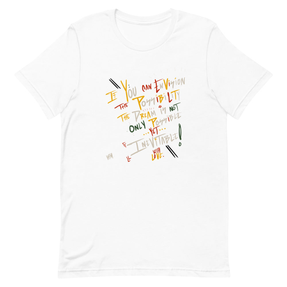 White Unisex Short sleeved T-Shirt "If You can envision the possibility the dream is not only possible yet inevitable with love" text